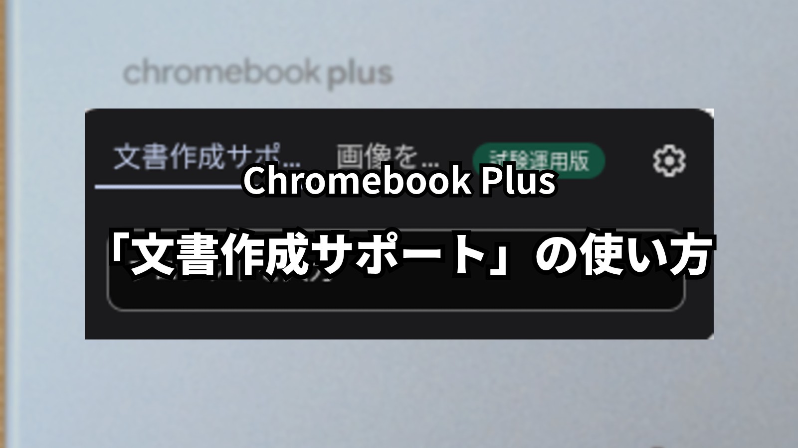 Chromebook Plus の AI 機能｢文書作成サポート｣の使い方と活用方法