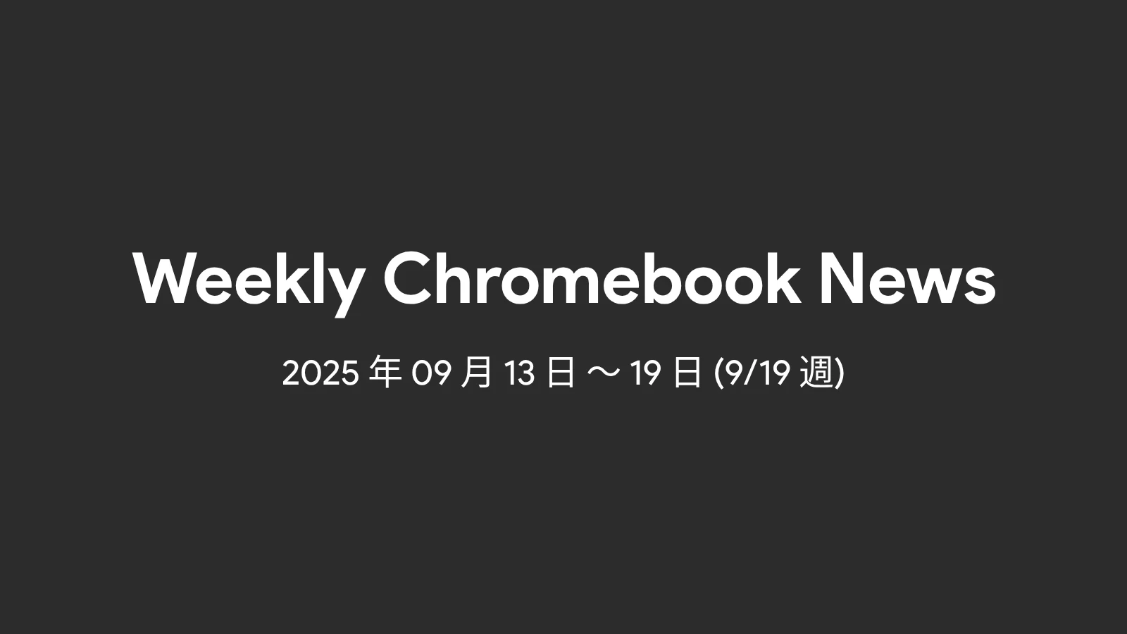 Chromebook 週間まとめ (9/19週): ChromeOS 140 展開、新機能フラグ、開発中情報など