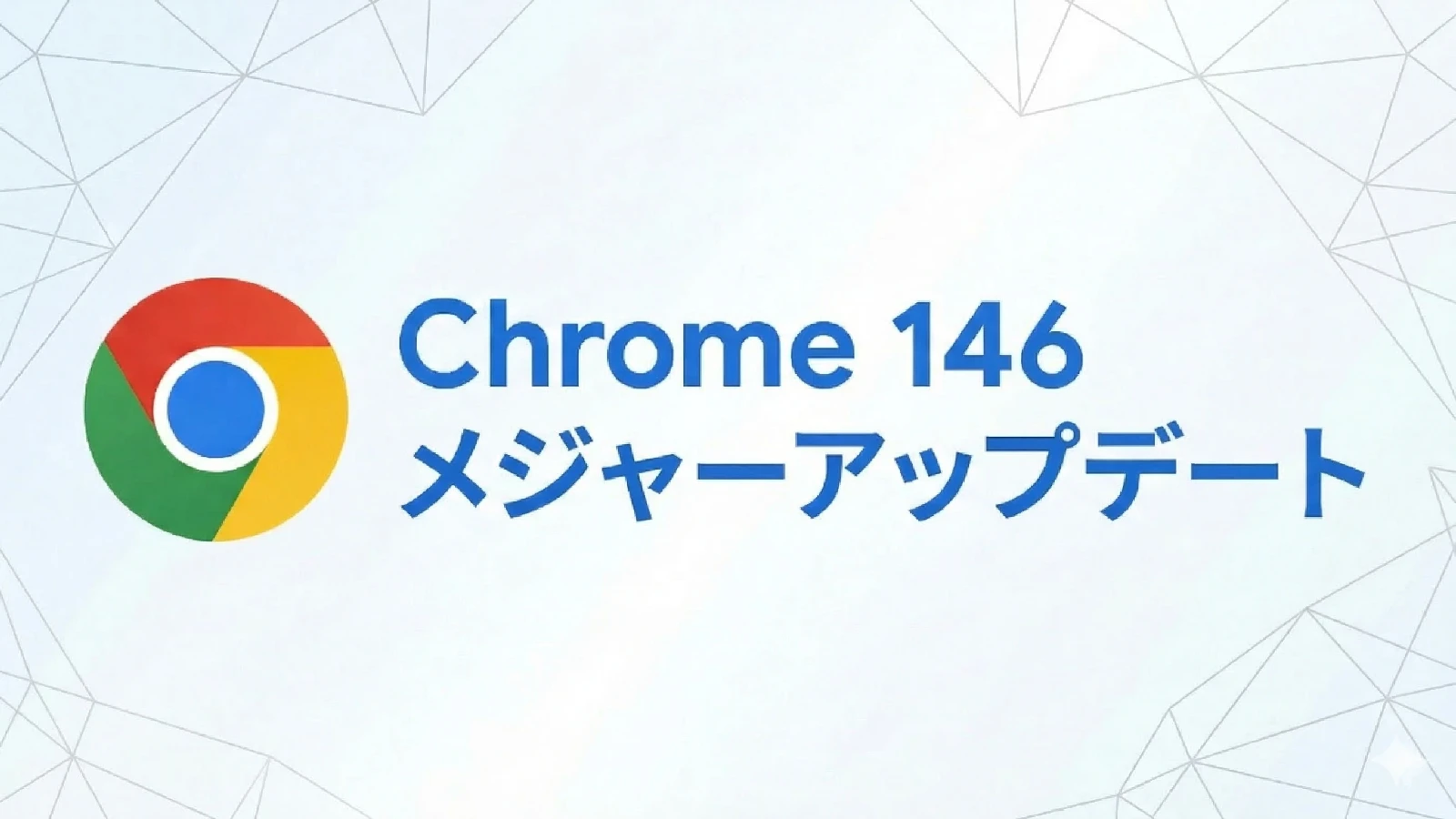 Google、Chrome 146 安定版をリリース。深刻度「クリティカル」を含む29件の脆弱性を修正