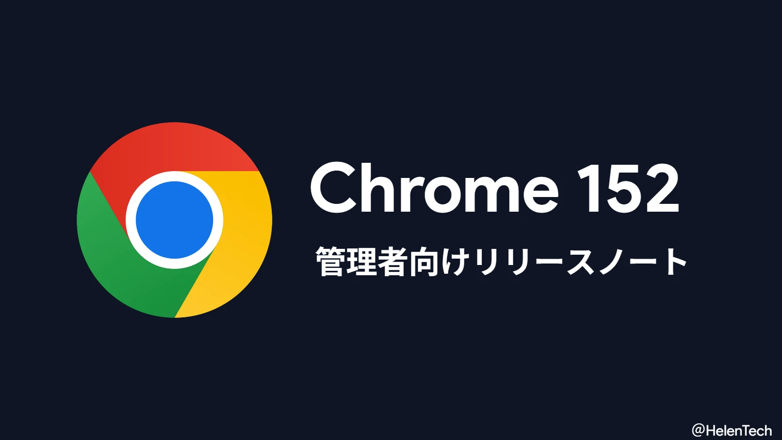 Google、Chrome 152 の管理者向けリリースノートを公開。CPU Performance API や MV2 完全削除など